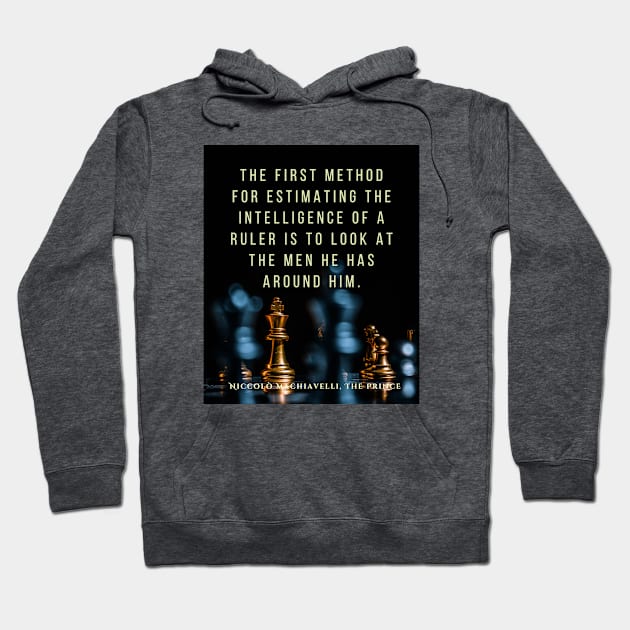 Quote by Niccolò Machiavelli: The first method for estimating the intelligence of a ruler is to look at the men he has around him. Hoodie by artbleed